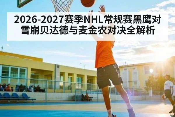 2026-2027赛季NHL常规赛黑鹰对雪崩贝达德与麦金农对决全解析 - leyu sports